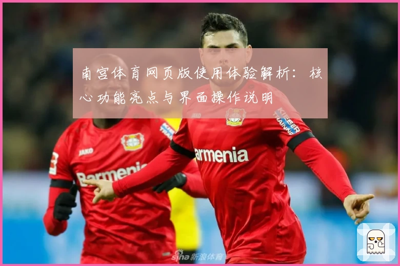 南宫体育网页版使用体验解析：核心功能亮点与界面操作说明