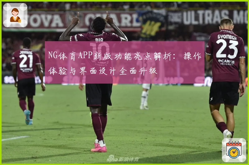 NG体育APP新版功能亮点解析：操作体验与界面设计全面升级