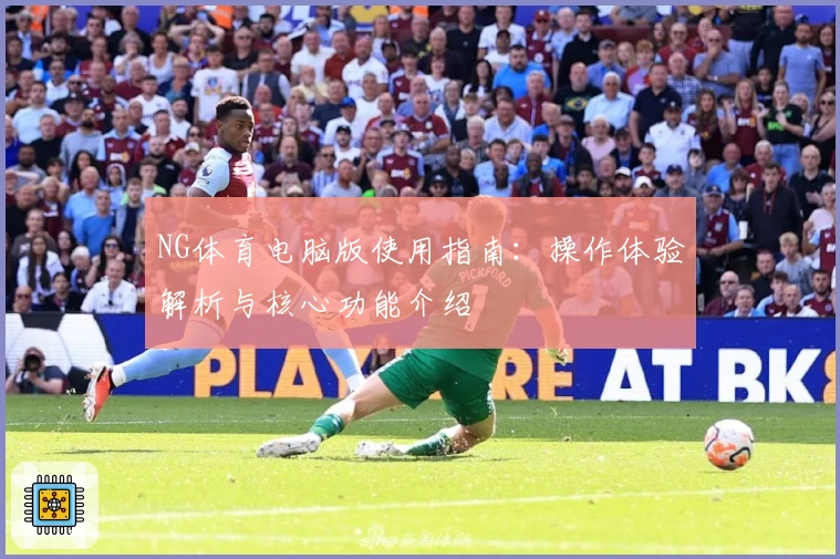 NG体育电脑版使用指南：操作体验解析与核心功能介绍