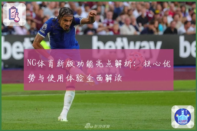 NG体育新版功能亮点解析：核心优势与使用体验全面解读